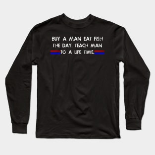 Buy a man eat fish the day teach man to life time Long Sleeve T-Shirt